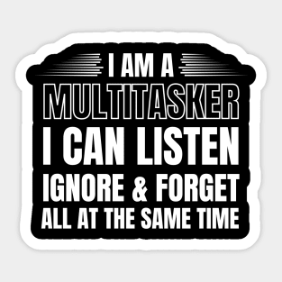 I Am A Multitasker I Can Listen, Ignore & Forget All At The Same Time Sticker